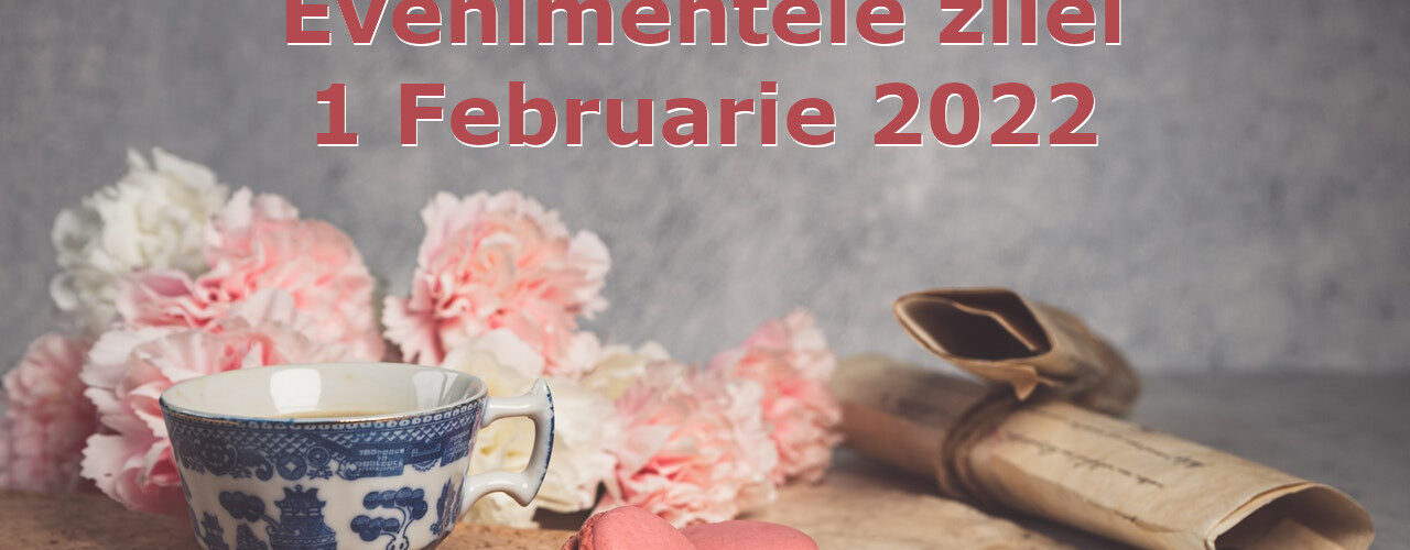 evenimentele-zilei-ZiarulPozitiv 1 februarie 2022