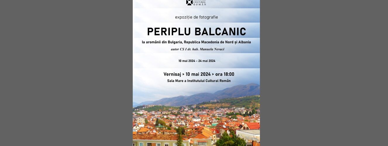 Periplu balcanic la aromânii din Bulgaria, Republica Macedonia de Nord și Albania expoziție organizată de Institutul Cultural Român cu ocazia Zilei Românității Balcanice