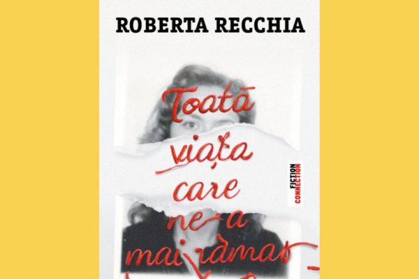 Toată viața care ne-a mai rămas de Roberta Recchia sau nesfârșitele chipuri ale dragostei