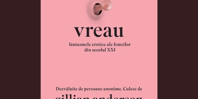 Gillian Anderson, Vreau, fantasme erotice, Editura Trei, sexualitate feminină, confesiuni anonime