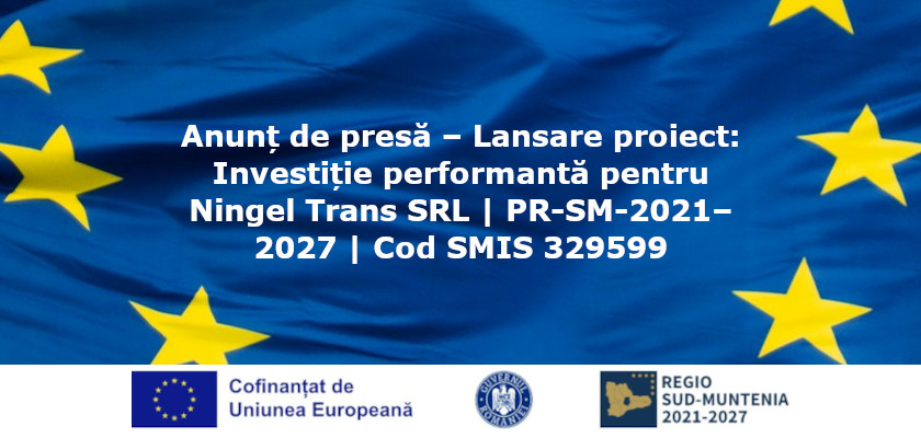 Lansare proiect Investiție performantă pentru Ningel Trans SRL PR-SM-2021-2027 Cod SMIS 329599 anunt fonduri europene v2