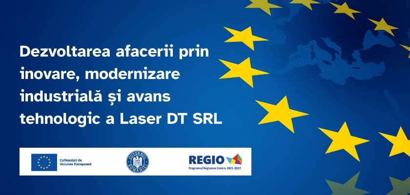 Laser DT SRL, inovare, modernizare industrială, avans tehnologic, finanțare europeană, Programul Regiunea Centru, dezvoltare afaceri, tehnologie, competitivitate, investiții