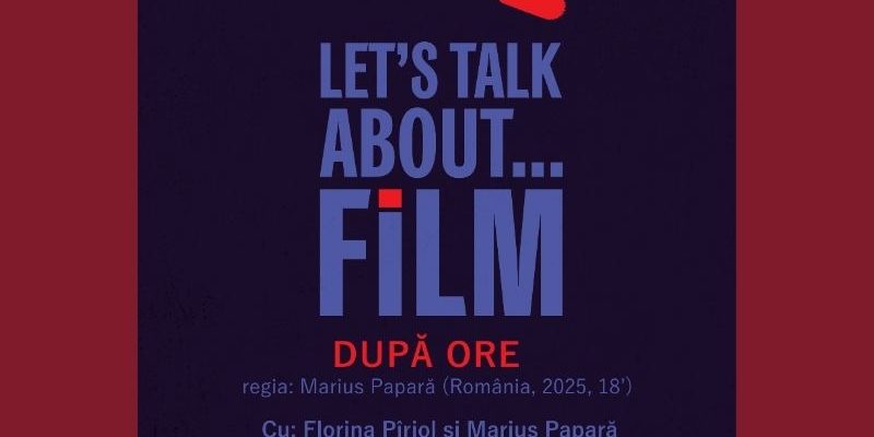 ICR, Let's Talk About Film, Marius Papară, Florina Pîrjol, După ore, cinema românesc, scurtmetraj, Sarajevo Film Festival, eveniment cultural, dialog între generații